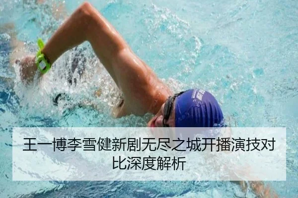 王一博李雪健新剧无尽之城开播演技对比深度解析